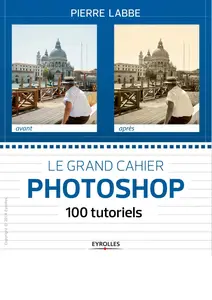 Pierre Labbe, "Le grand cahier Photoshop : 100 tutoriels"
