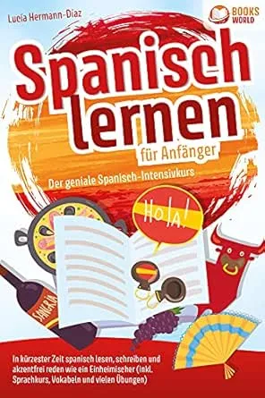 Spanisch lernen für Anfänger - Der geniale Spanisch-Intensivkurs: In kürzester Zeit spanisch lesen, schreiben und akzentfrei