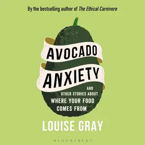 Avocado Anxiety: And Other Stories About Where Your Food Comes From