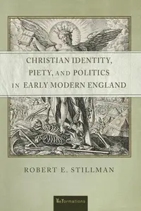 Christian Identity, Piety, and Politics in Early Modern England (ReFormations: Medieval and Early Modern)