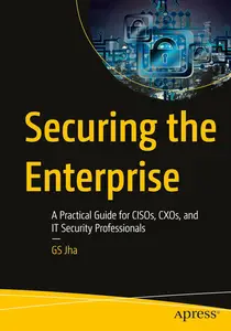Securing the Enterprise: A Practical Guide for CISOs, CXOs, and IT Security Professionals