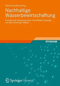 Nachhaltige Wasserbewirtschaftung: Konzept und Umsetzung eines vernünftigen Umgangs mit dem Gemeingut Wasser