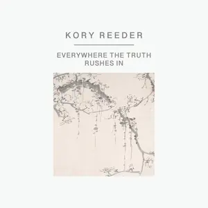 Kory Reeder - Everywhere the Truth Rushes In (2024)