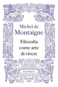 Michel de Montaigne - Filosofia come arte di vivere