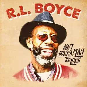 R.L. Boyce - Ain't Gonna Play Too Long (2018)