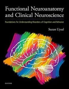 Functional Neuroanatomy and Clinical Neuroscience: Foundations for Understanding Disorders of Cognition and Behavior