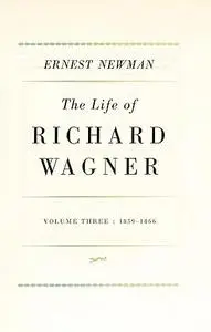 The life of Richard Wagner. Volume three, 1859-1866