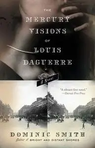 «The Mercury Visions of Louis Daguerre» by Dominic Smith