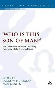 'Who is this son of man?': The Latest Scholarship on a Puzzling Expression of the Historical Jesus