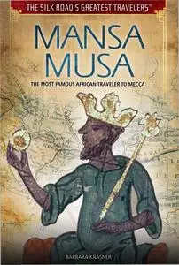 Mansa Musa: The Most Famous African Traveler to Mecca (Silk Road's Greatest Travelers)