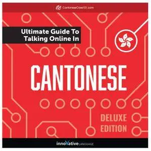 Learn Cantonese: The Ultimate Guide to Talking Online in Cantonese, Deluxe Edition [Audiobook]