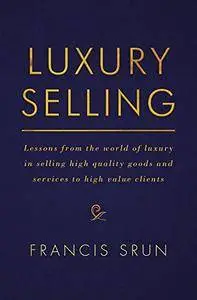 Luxury Selling: Lessons from the world of luxury in selling high quality goods and services to high value clients