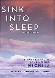 Sink Into Sleep: A Step-by-Step Guide for Reversing Insomnia, 2nd Edition
