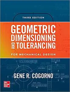 Geometric Dimensioning and Tolerancing for Mechanical Design, 3E Ed 3