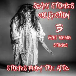 «Scary Stories Collection: 5 Short Horror Stories» by Stories From The Attic