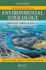 Introduction to Environmental Toxicology: Molecular Substructures to Ecological Landscapes, Fourth Edition