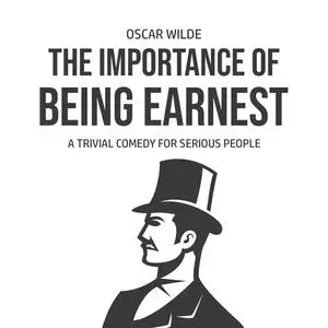 «The Importance of Being Earnest: A Trivia Comedy for Serious People» by Oscar Wilde