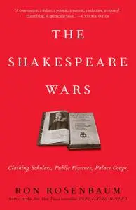 The Shakespeare Wars: Clashing Scholars, Public Fiascoes, Palace Coups