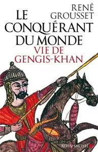 René Grousset, "Le conquérant du monde : Vie de Gengis-Khan"