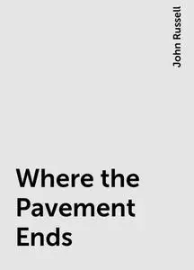 «Where the Pavement Ends» by John Russell