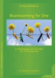 Brainstorming for One: 50 Werkzeuge und Übungen für Ihre Kreativität. Ein Seminar in Buchform (repost)