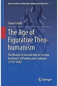 The Age of Figurative Theo-humanism: The Beauty of God and Man in German Aesthetics of Painting and Sculpture (1754-1828)