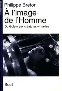 Philippe Breton, "À l’image de l’homme : Du Golem aux créatures virtuelles"