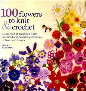 100 Flowers to Knit & Crochet by Lesley Stanfield (2009)
