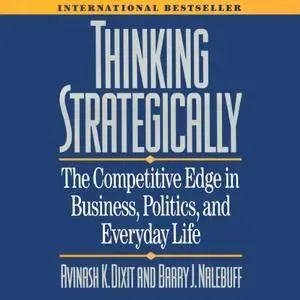 Thinking Strategically: The Competitive Edge in Business, Politics, and Everyday Life [Audiobook]