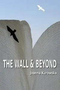 «The Wall & Beyond» by Joanna Kurowska