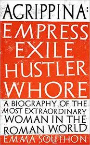 Agrippina: Empress, Exile, Hustler, Whore