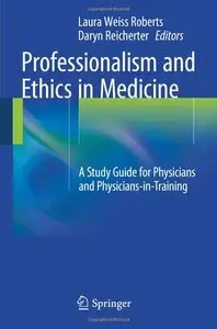 Professionalism and Ethics in Medicine: A Study Guide for Physicians and Physicians-in-Training