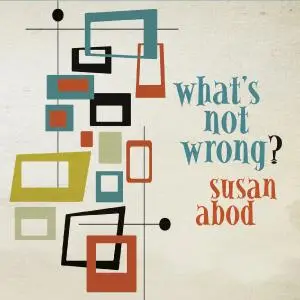 Susan Abod - What's Not Wrong? (2018)