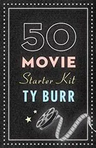 The 50 Movie Starter Kit: What You Need to Know if You Want to Know What You're Talking About