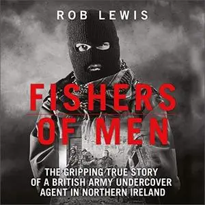 Fishers of Men: The Gripping True Story of a British Undercover Agent in Northern Ireland [Audiobook]