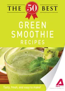 The 50 Best Green Smoothie Recipes: Tasty, fresh, and easy to make!