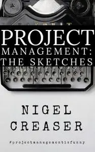 «Project Management: The Sketches» by Nigel Creaser