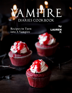 Vampire Diaries Cookbook : Recipes to Turn into A Vampire