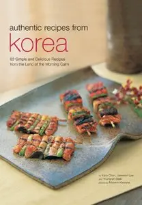 Authentic Recipes from Korea: 63 Simple and Delicious Recipes from the land of the Morning Calm [Repost]