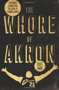 The Whore of Akron: One Man's Search for the Soul of LeBron James
