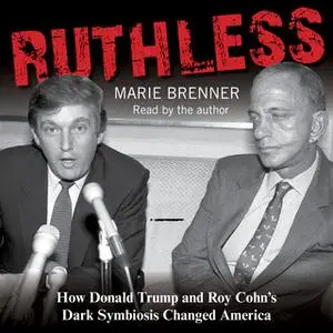 «Ruthless: How Donald Trump and Roy Cohn's Dark Symbiosis Changed America» by Marie Brenner
