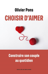 Choisir d'aimer : Apprendre à naviguer dans la vie de couple - Olivier Pons