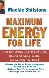 Maximum Energy for Life: A 21-Day Strategic Plan to Feel Great, Reverse the Aging Process, and Optimize Your Health (Repost)