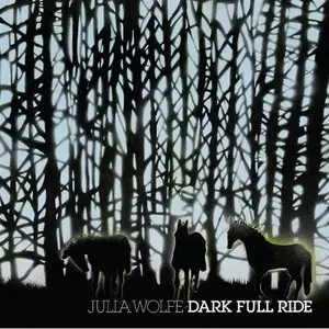 Julia Wolfe - Dark Full Ride: Music in Multiples (2009)