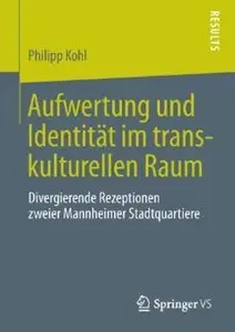 Aufwertung und Identität im transkulturellen Raum: Divergierende Rezeptionen zweier Mannheimer Stadtquartiere (repost)
