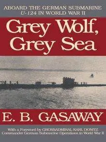 Grey Wolf, Grey Sea: Aboard the German Submarine U-124 in World War II