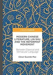 Modern Chinese Literature, Lin Shu and the Reformist Movement: Between Classical and Vernacular Language 1st ed.(Repost)