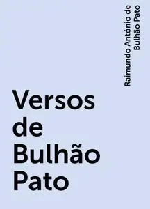 «Versos de Bulhão Pato» by Raimundo António de Bulhão Pato