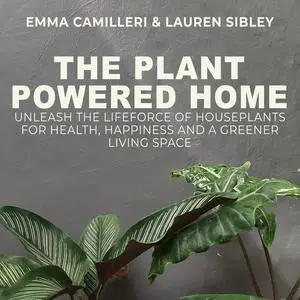 The Plant Powered Home: Unleash the Lifeforce of Houseplants for Health, Happiness and a Greener Living Space [Audiobook]