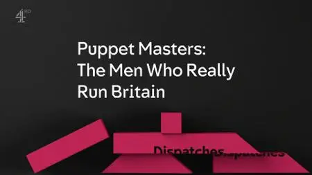 Ch4 Dispatches - Puppet Masters: The Men Who Really Run Britain (2019)